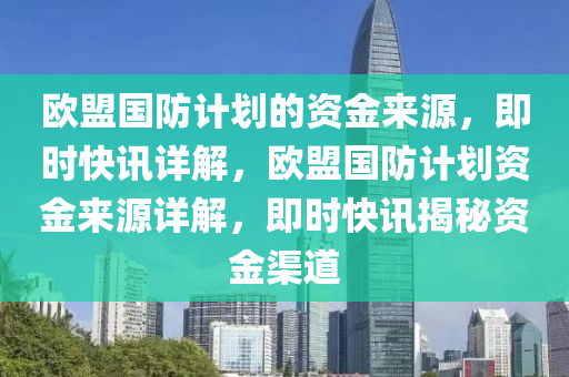 歐盟國防計劃的資金來源，即時快訊詳解，歐盟國防計劃資金來源詳解，即時快訊揭秘資金渠道液壓動力機械,元件制造