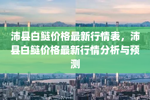 液壓動力機械,元件制造沛縣白鰱價格最新行情表，沛縣白鰱價格最新行情分析與預測