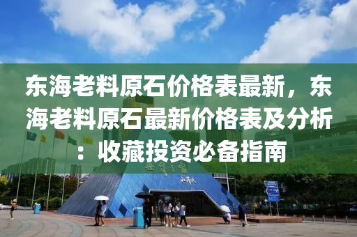 東海老料原石價格表最新，東海老料原石最新價格表及分析：收藏投資必備指南液壓動力機械,元件制造