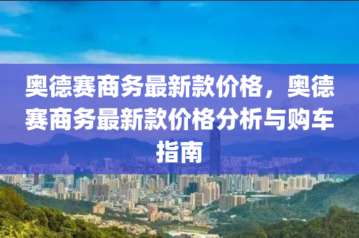 奧德賽商務最新款價格，奧德賽商務最新款價格分析與購車指南液壓動力機械,元件制造