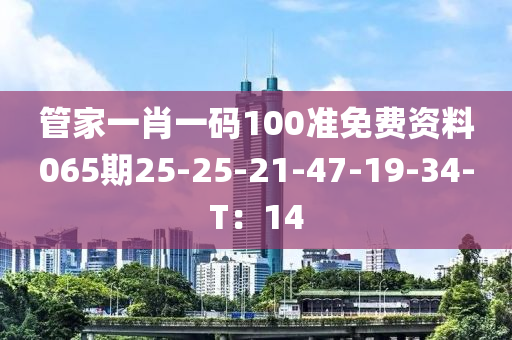 管家一肖一碼100準免費資料065期25-25-21-47-19-34-T：14