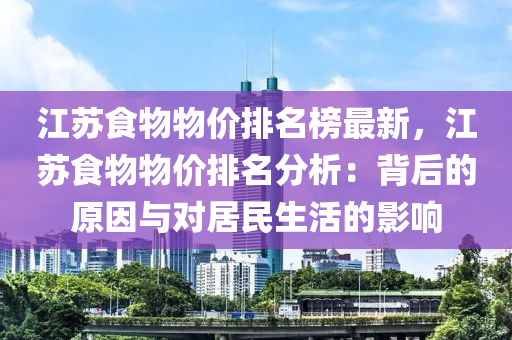 江蘇食物物價排名榜最新，江蘇食物物價排名分析：背后的原因與對居民生活的影響液壓動力機械,元件制造