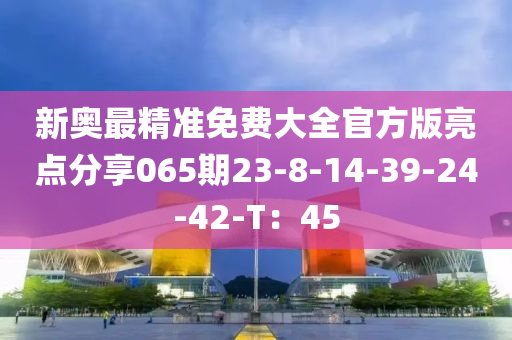 新奧最精準(zhǔn)免費(fèi)大全官方版亮點(diǎn)分享0液壓動(dòng)力機(jī)械,元件制造65期23-8-14-39-24-42-T：45