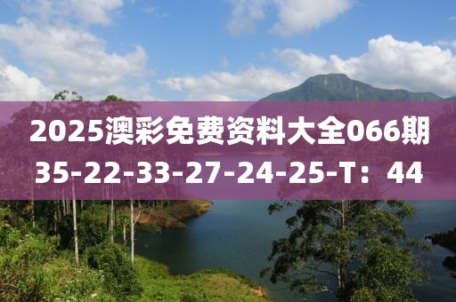 2025澳彩免費(fèi)資料大全066期35-22-33-27-24-25-T：44