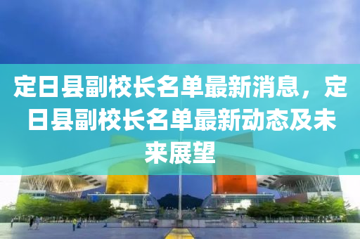 定日縣副校長名單最新消息，定日縣副校長名單最新動態(tài)及未來展望液壓動力機械,元件制造