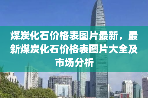 煤炭化石價格表圖片最新，最新煤炭化石價格表圖片大全及市場分析液壓動力機械,元件制造