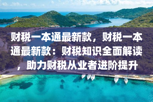 財稅一本通最新款，財稅一本通最新款：財稅知識全面解讀，助力財稅從業(yè)者進階提升液壓動力機械,元件制造