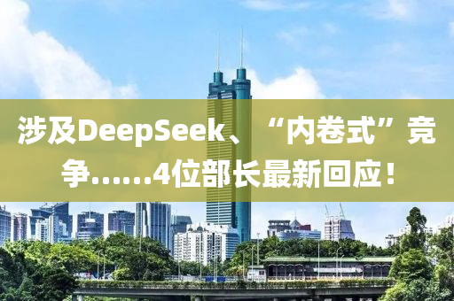 涉及DeepSeek、液壓動力機械,元件制造“內卷式”競爭……4位部長最新回應！