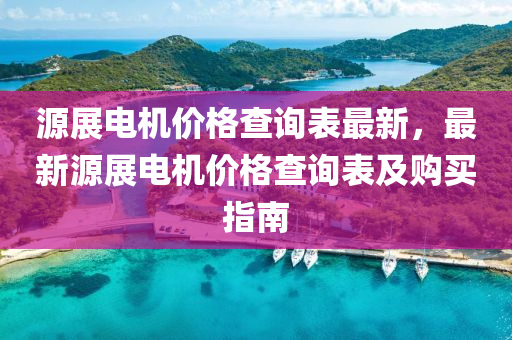 源展電機價格查詢表最新，最新源展電機價格查詢表及購買指南液壓動力機械,元件制造