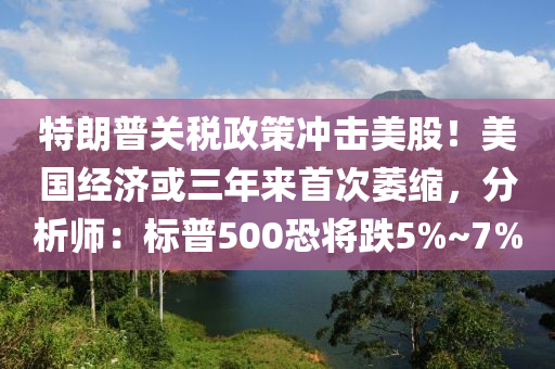 特朗普關(guān)稅政策沖擊美股！美國(guó)經(jīng)濟(jì)或液壓動(dòng)力機(jī)械,元件制造三年來(lái)首次萎縮，分析師：標(biāo)普500恐將跌5%~7%