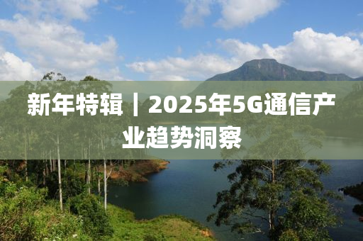 新年特輯｜2025年5G通信產(chǎn)業(yè)趨勢洞察液壓動力機(jī)械,元件制造