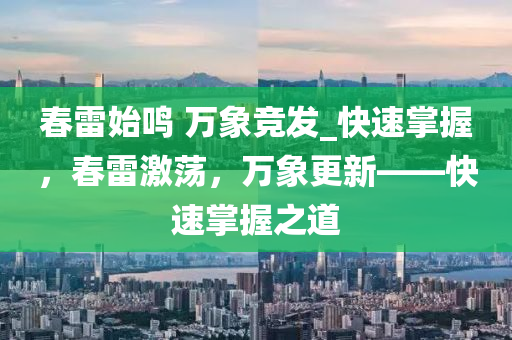 春雷始鳴 萬象競發(fā)_快速掌握，春雷激蕩，萬象更新——快速掌握之道液壓動力機(jī)械,元件制造