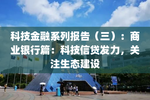 科技金融系列報(bào)告（三）：商業(yè)銀行篇：科技信貸發(fā)力，關(guān)注生態(tài)建設(shè)液壓動(dòng)力機(jī)械,元件制造