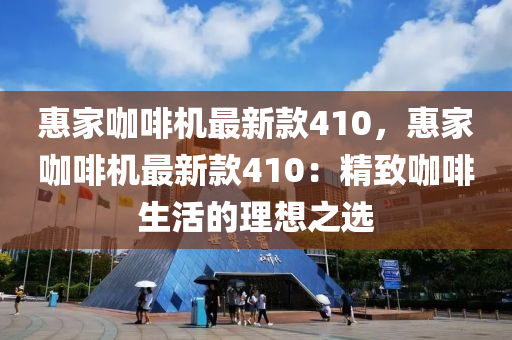 惠家咖啡機(jī)最新款液壓動力機(jī)械,元件制造410，惠家咖啡機(jī)最新款410：精致咖啡生活的理想之選