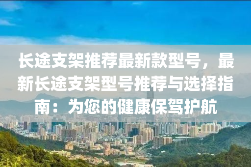 長途支架推薦最新款型號，最新長途支架型號推薦與選擇指南：為您的健康保駕護航