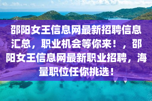 邵陽女王信息網(wǎng)最新招聘信息匯總，職業(yè)機會等你來！，邵陽女王信息網(wǎng)最新職業(yè)招聘，海量職位任你挑選！