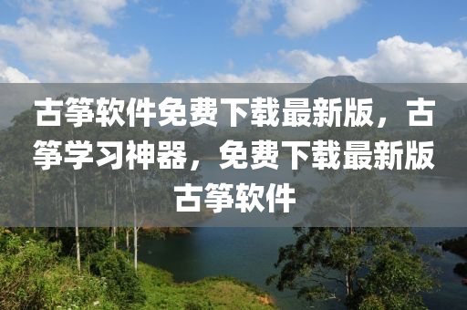 古箏軟件免費下載最新版，古箏學(xué)習(xí)神器液壓動力機械,元件制造，免費下載最新版古箏軟件