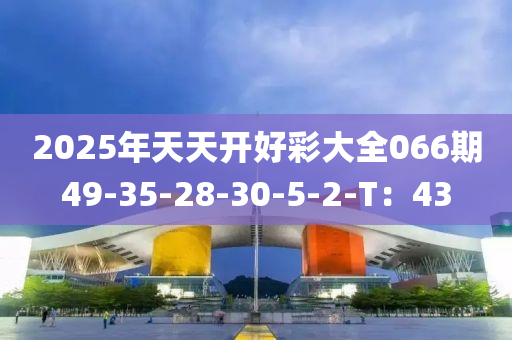 2025年天天開好彩大全066期49-35-28-30-5-2-T：43