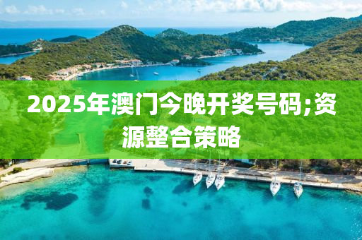 2025年澳門今晚開獎號碼;資源整合策略液壓動力機械,元件制造