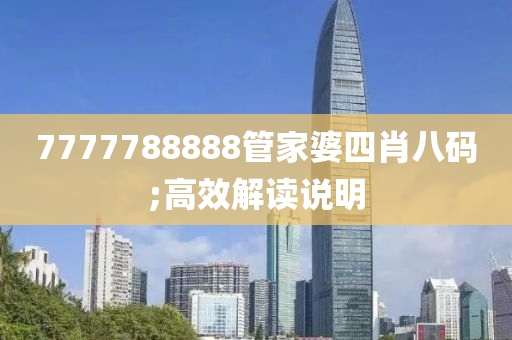 7777788888管家婆四肖八碼;高效解讀說明