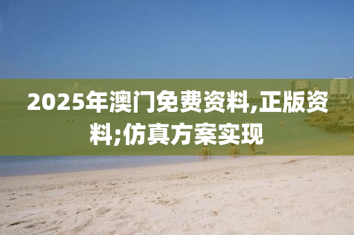 2025年澳門(mén)免費(fèi)資料,正版資料;仿真方案實(shí)現(xiàn)液壓動(dòng)力機(jī)械,元件制造