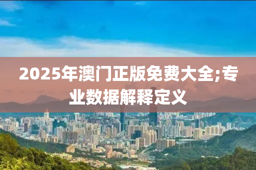 2025年澳門正版免費大全;專業(yè)數(shù)據(jù)解釋定義液壓動力機械,元件制造