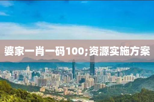 婆家一肖一碼100;資源實(shí)施方案