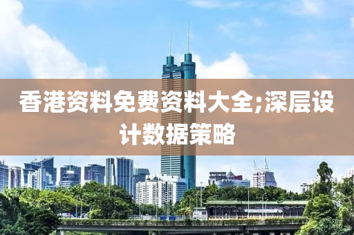 香港資料免費資料大全;深層設(shè)計數(shù)據(jù)策略