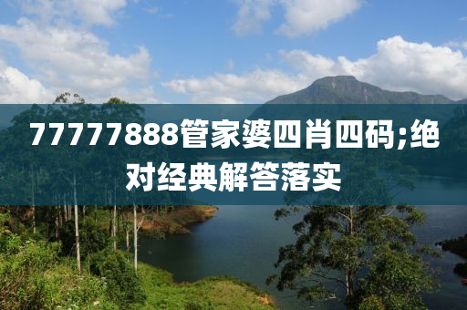 77777888管家婆四肖四碼;絕對經(jīng)典解答落實