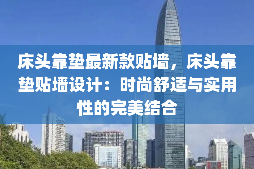 床頭靠墊最新款貼墻，床頭靠墊貼墻設(shè)計：時尚舒適與實用性的完美結(jié)合