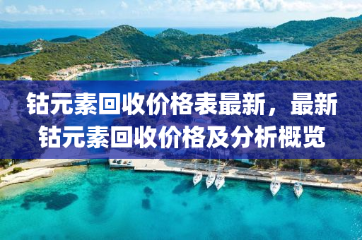 鈷元素回收價(jià)格表最新，最新鈷元素回收價(jià)格及分析概覽液壓動(dòng)力機(jī)械,元件制造