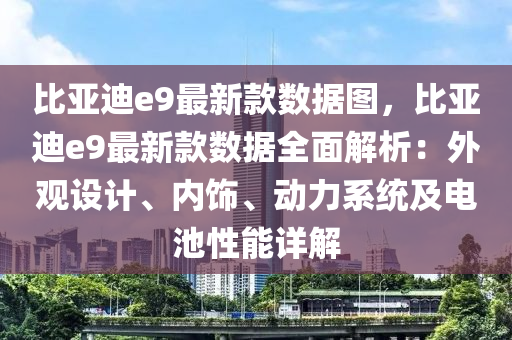 比亞迪e9最新款數(shù)據(jù)圖，比亞迪e9最新款數(shù)據(jù)全面解析：外觀設(shè)計(jì)、內(nèi)飾、動力系統(tǒng)及電池性能詳解