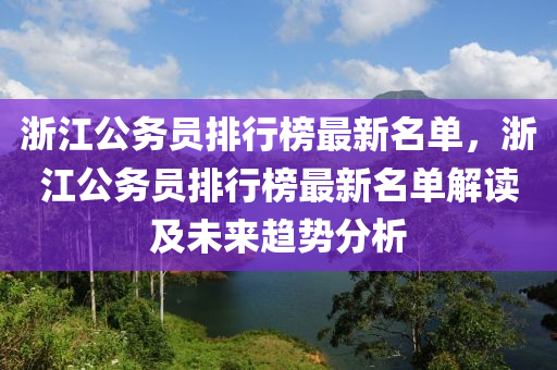 浙江公務(wù)員排行榜最新名單，浙江公務(wù)員排行榜最新名單解讀及未來(lái)趨勢(shì)分析液壓動(dòng)力機(jī)械,元件制造