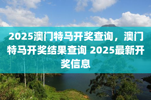 2025澳門特馬開獎查詢，澳門特馬開獎結(jié)果查詢 2025最新開獎信息液壓動力機械,元件制造