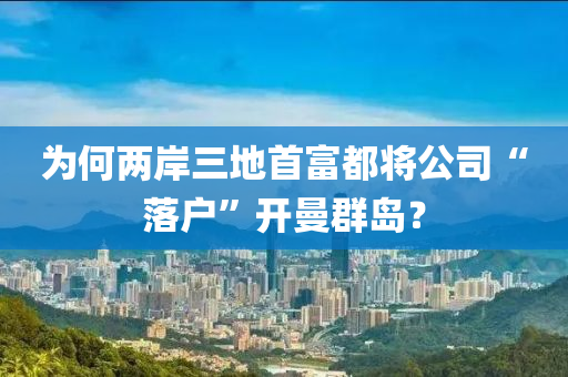 為何兩岸三地首富都將公司“落戶”開曼群島？液壓動力機械,元件制造