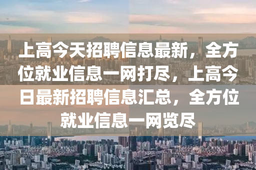 上高今天招聘信息最新，全方位就業(yè)信息一網(wǎng)打盡，上高今日最新招聘信息匯總，全方位就業(yè)信息一網(wǎng)覽盡液壓動力機械,元件制造