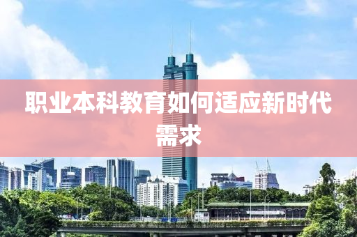 職業(yè)本科教育如何適應(yīng)新時代需求液壓動力機械,元件制造