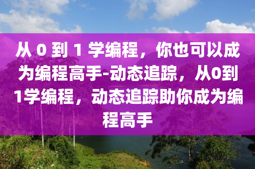 從 0 到 1 學編程，你也可以成為編程高手-動態(tài)追蹤，從0到1學編程，動態(tài)追蹤助你成為編程高手液壓動力機械,元件制造