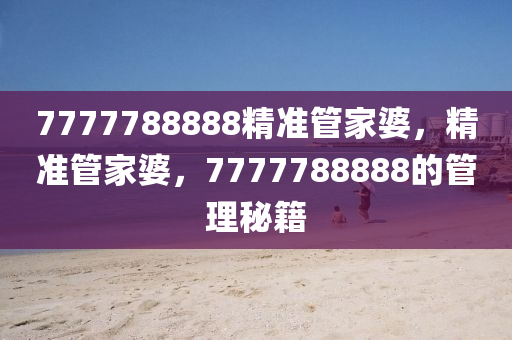 7777788888精準(zhǔn)管家婆，精準(zhǔn)管家婆，7777788888的管理秘籍液壓動(dòng)力機(jī)械,元件制造