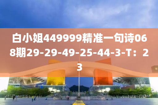 白小姐449999精準(zhǔn)一句詩068期29-29-49-25-44-3-T：23