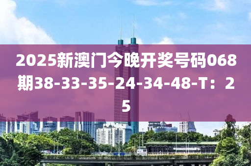 2025新澳門今晚開獎號碼068期38-33-35-液壓動力機械,元件制造24-34-48-T：25