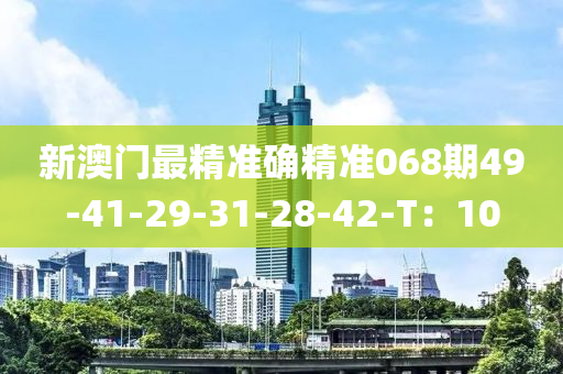 新澳門最精準確精準068期49-41-29-31-28-42-T：10液壓動力機械,元件制造