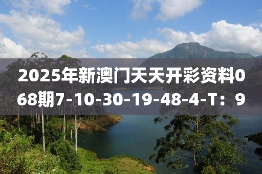 2025年新澳門天天開彩資料068期7-10-30-19-48-4-T：9液壓動力機械,元件制造