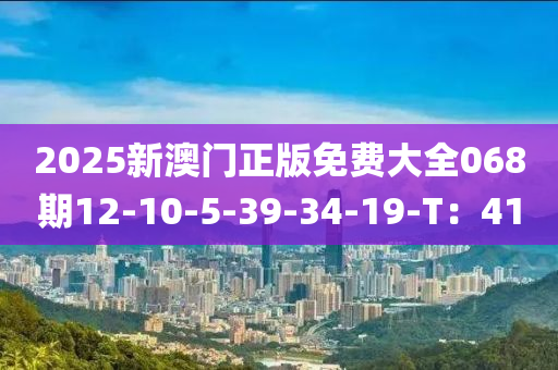 2025新澳門正版免費(fèi)大全068期12-10-5-39液壓動(dòng)力機(jī)械,元件制造-34-19-T：41