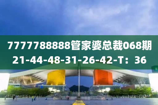 7777788888管家婆總裁068期21-44-48-31-26-42-T：36