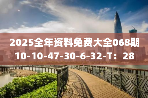 2025全年資料免費大全068期10-10-47-30-6-32-T：28