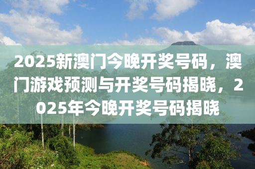 2025新澳門今晚開獎號碼，澳門游戲預(yù)測與開獎號碼揭曉，2025年今晚開獎號碼揭曉液壓動力機(jī)械,元件制造