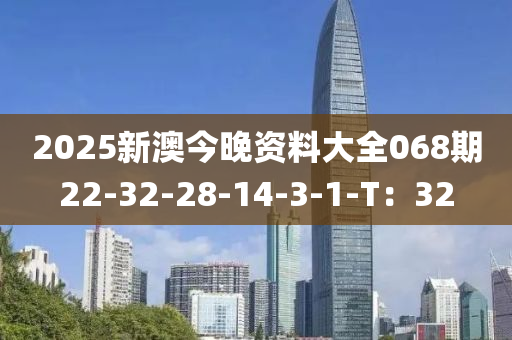 2025新澳今晚資料大全068期22-32-28-14-3-1-T：32