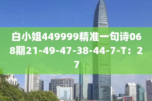 白小姐449999精準(zhǔn)一句詩(shī)068期21-49-47-38-44-7-T：27