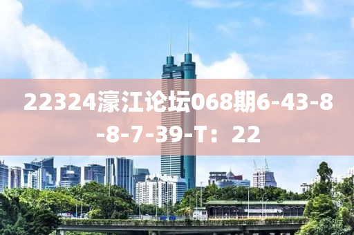 22324濠江論壇068期6-43-8-8-7-39-T：22